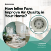 Inline Fans Improve Air Quality in Home